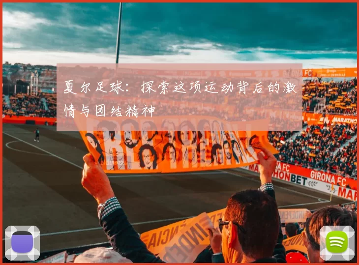 夏尔足球：探索这项运动背后的激情与团结精神
